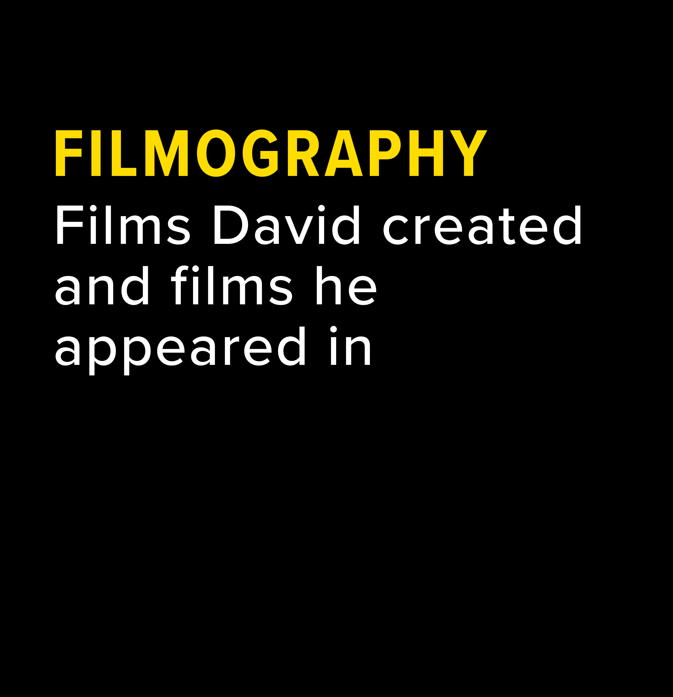 Films David created and films he appeared in
